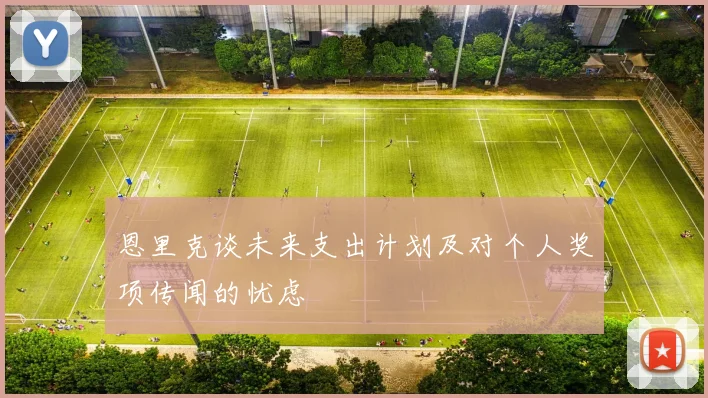 恩里克谈未来支出计划及对个人奖项传闻的忧虑