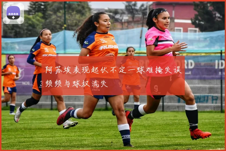 阿苏埃表现起伏不定一球难掩失误频频与球权流失